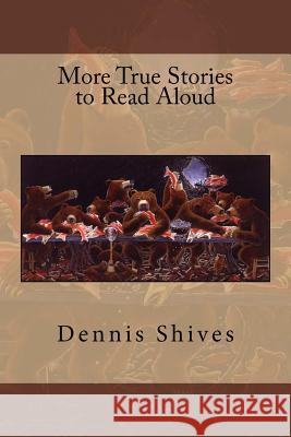 More True Stories to Read Aloud Dennis Shives Dennis Shives 9781976272998 Createspace Independent Publishing Platform - książka