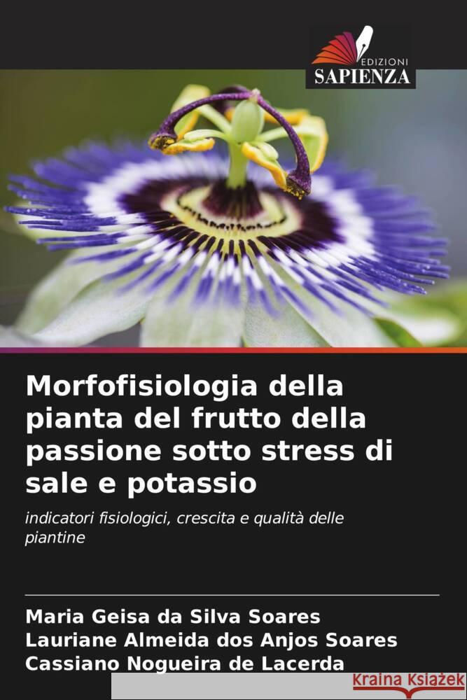 Morfofisiologia della pianta del frutto della passione sotto stress di sale e potassio Soares, Maria Geisa da Silva, Soares, Lauriane Almeida dos Anjos, Lacerda, Cassiano Nogueira de 9786204418803 Edizioni Sapienza - książka