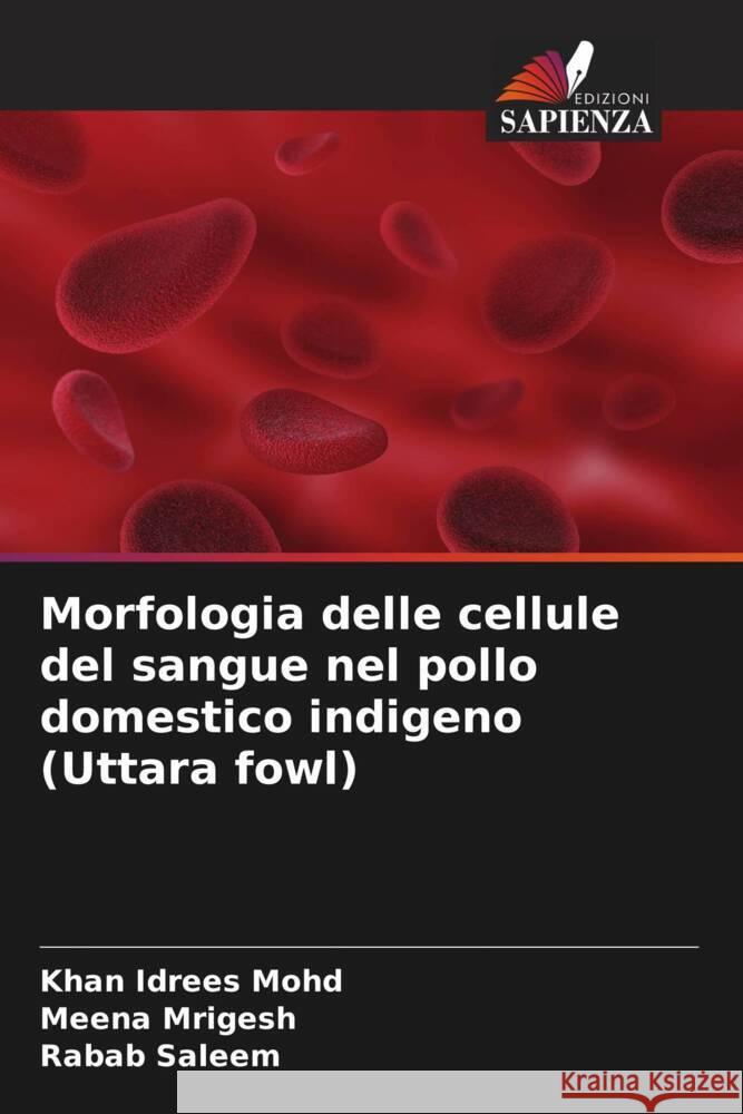 Morfologia delle cellule del sangue nel pollo domestico indigeno (Uttara fowl) Mohd, Khan Idrees, Mrigesh, Meena, Saleem, Rabab 9786205465431 Edizioni Sapienza - książka