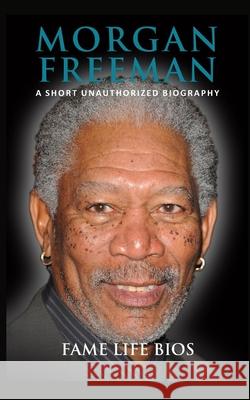 Morgan Freeman: A Short Unauthorized Biography Fame Life Bios 9781634977586 Fame Life BIOS - książka