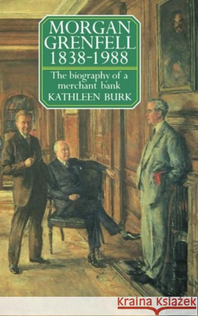 Morgan Grenfell 1838-1988: The Biography of a Merchant Bank Burk, Kathleen 9780198283065 Oxford University Press, USA - książka