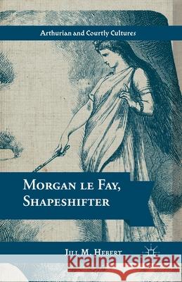 Morgan Le Fay, Shapeshifter Jill M. Hebert J. Hebert 9781349437931 Palgrave MacMillan - książka