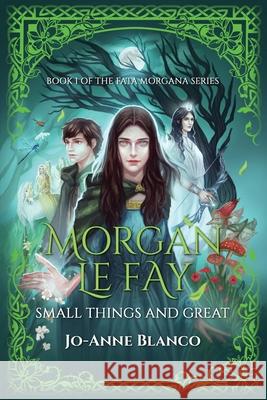 Morgan Le Fay: Small Things and Great Jo-Anne Blanco 9781838489304 Argante Press - książka