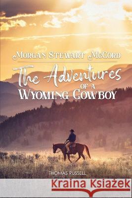 Morgan Stewart McCord: The Adventures Of A Wyoming Cowboy Thomas Russell 9781959449645 Proisle Publishing Service - książka