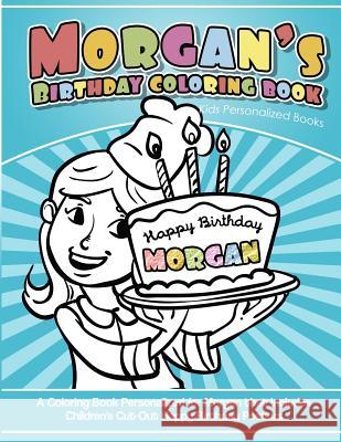 Morgan's Birthday Coloring Book Kids Personalized Books: A Coloring Book Personalized for Morgan that includes Children's Cut Out Happy Birthday Poste Books, Morgan's 9781984141514 Createspace Independent Publishing Platform - książka