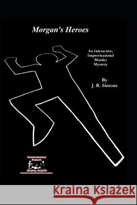 Morgan's Heroes: An Interactive Improvisational Murder Mystery J R Simons 9798476952275 Independently Published - książka