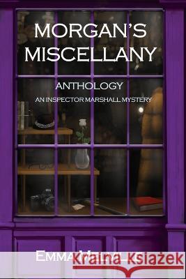 Morgan\'s Miscellany: ANTHOLOGY: An Inspector Marshall Mystery Emma Melville 9781838034443 Emma Melville - książka