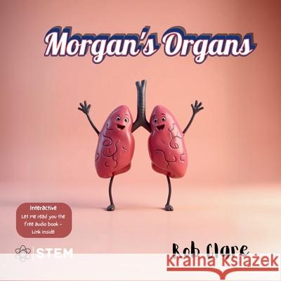 Morgan's Organs: A Funny and Fact-Filled Journey Through the Human Body Rob Clare 9781764074438 Rob Clare Books - książka