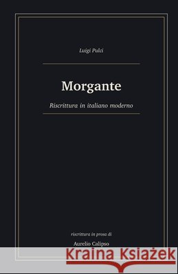 Morgante: Riscrittura in italiano moderno Calipso, Aurelio, Pulci, Luigi 9798183680478 Independently Published - książka