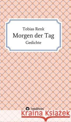 Morgen der Tag: Gedichte Tobias Renk 9783734506833 Tredition Gmbh - książka