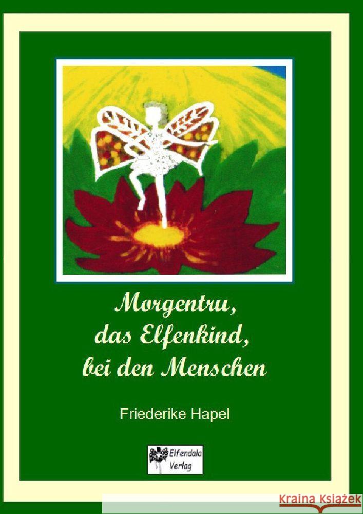 Morgentru, das Elfenkind, bei den Menschen: Eine Geschichte der Wandlung, der Liebe und der Freundschaft Friederike Hapel 9783384129284 Elfendala Verlag - książka