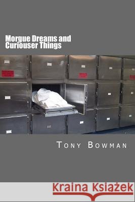 Morgue Dreams and Curiouser Things Tony Bowman 9781499230796 Createspace - książka