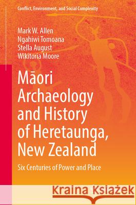 Māori Archaeology and History of Heretaunga, New Zealand: Six Centuries of Power and Place Mark W. Allen Ngahiwi Tomoana Stella August 9783031675065 Springer - książka