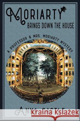 Moriarty Brings Down the House: A Professor & Mrs. Moriarty Mystery Anna Castle 9781945382130 Anna Castle - książka