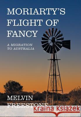 Moriarty's Flight of Fancy: A Migration to Australia Melvin Freestone 9781984504982 Xlibris Au - książka