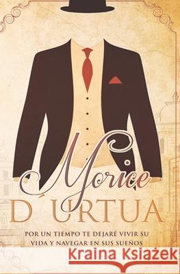 Morice D´urtua: Por Un Tiempo Te Dejaré Vivir Su Vida Y Navegar En Sus Sueños Rivero, Mario 9781793820235 Independently Published - książka