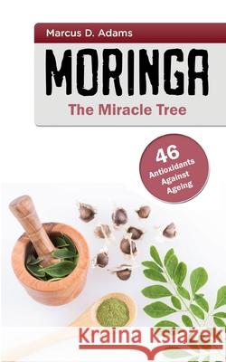 Moringa - The Miracle Tree: 46 Antioxidants Against Ageing Marcus D. Adams 9783755712343 Books on Demand - książka