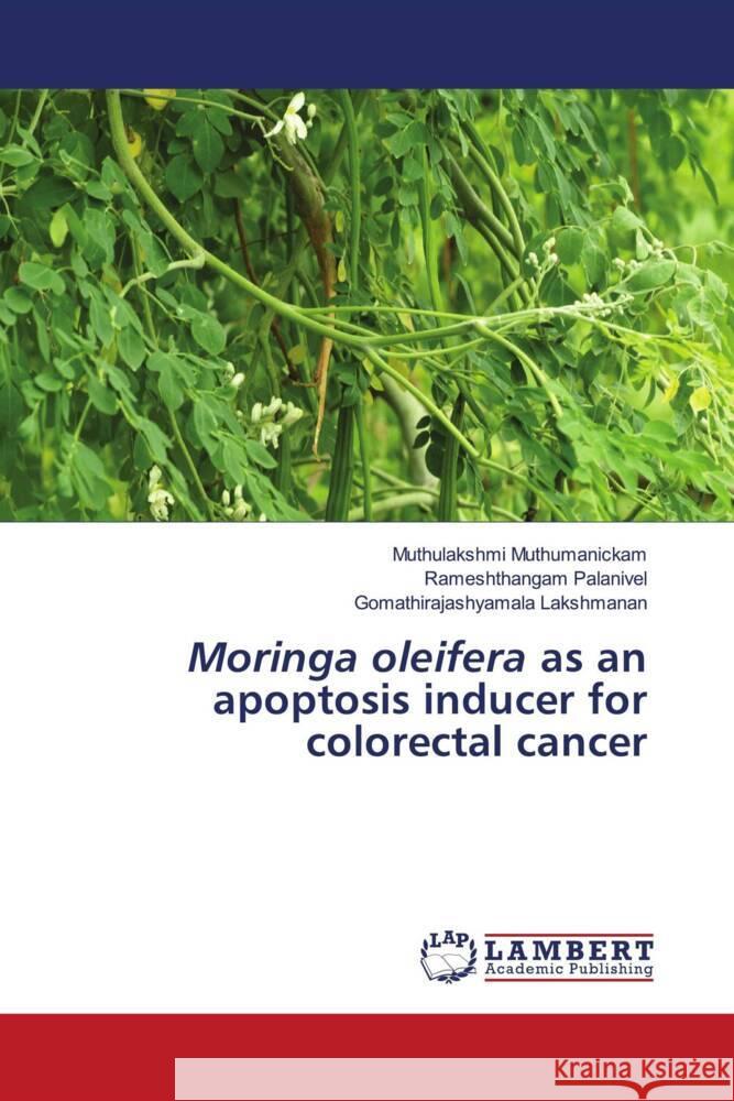 Moringa oleifera as an apoptosis inducer for colorectal cancer Muthulakshmi Muthumanickam Rameshthangam Palanivel Gomathirajashyamala Lakshmanan 9786208425814 LAP Lambert Academic Publishing - książka