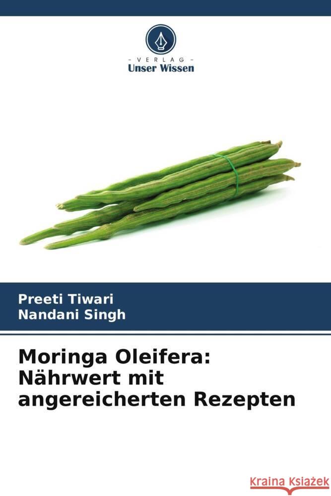 Moringa Oleifera: N?hrwert mit angereicherten Rezepten Preeti Tiwari Nandani Singh 9786207395705 Verlag Unser Wissen - książka