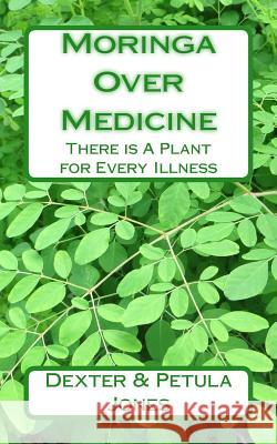 Moringa Over Medicine: There Is a Plant for Every Illness Dexter Jones Petula Jones 9781729538531 Createspace Independent Publishing Platform - książka