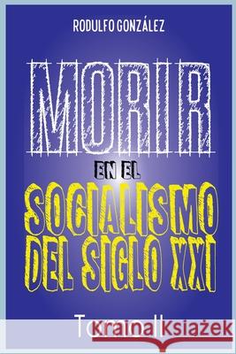 Morir en el Socialismo del Siglo XXI: Tomo II Rodulfo Gonzalez Juan Rodulfo Guaripete Solutions 9781088010228 Aussie Trading LLC - książka