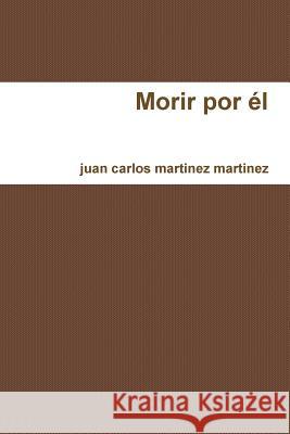Morir Por El juan carlos martinez martinez 9781445201054 Lulu.com - książka