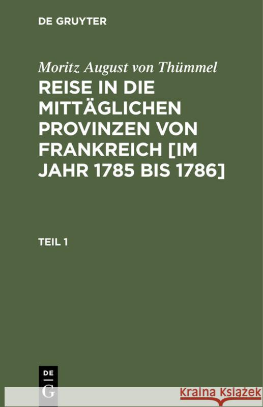 Moritz August Von Thümmel: Reise in Die Mittäglichen Provinzen Von Frankreich [Im Jahr 1785 Bis 1786]. Teil 1 Moritz August Thümmel, Moritz August Von Thümmel, Conrad Höfer 9783111074023 De Gruyter - książka