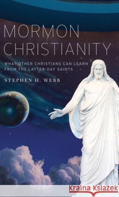 Mormon Christianity: What Other Christians Can Learn from the Latter-Day Saints Webb, Stephen H. 9780199316816 Oxford University Press, USA - książka