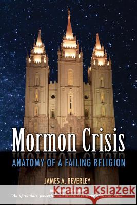 Mormon Crisis: Anatomy of a Failing Religion Beverley, James A. 9781927355329 Castle Quay - książka