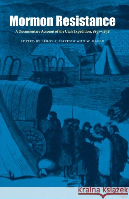 Mormon Resistance: A Documentary Account of the Utah Expedition, 1857-1858 Hafen, Leroy R. 9780803273573 University of Nebraska Press - książka