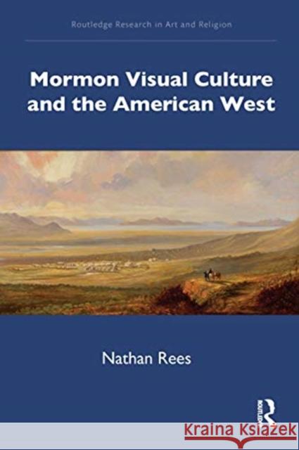 Mormon Visual Culture and the American West Nathan Rees 9780367271770 Routledge - książka