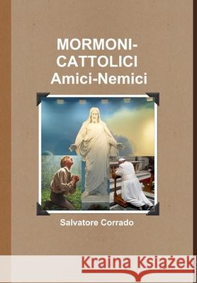 Mormoni-Cattolici Amici-Nemici Salvatore Corrado 9781326503123 Lulu.com - książka