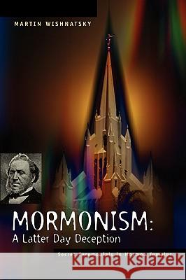 Mormonism: A Latter Day Deception Martin Wishnatsky 9781591604945 Xulon Press - książka