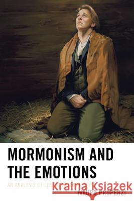 Mormonism and the Emotions: An Analysis of LDS Scriptural Texts Properzi, Mauro 9781611477726 Fairleigh Dickinson University Press - książka