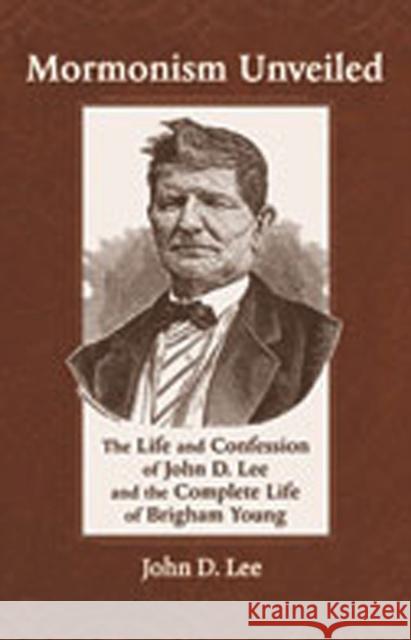 Mormonism Unveiled: The Life and Confession of John D. Lee and the Complete Life of Brigham Young Lee, John D. 9780826345677 University of New Mexico Press - książka