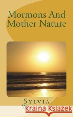 Mormons And Mother Nature Wilcox, Sylvia J. 9781721628612 Createspace Independent Publishing Platform - książka