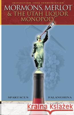 Mormons, Merlot & The Utah Liquor Monopoly: Selling Wine in Zion Spartacus Falanghina 9781734428018 Spartaghina LLC - książka