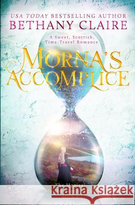 Morna's Accomplice: A Sweet, Scottish, Time Travel Romance Bethany Claire 9781947731127 Bethany Claire Books, LLC - książka