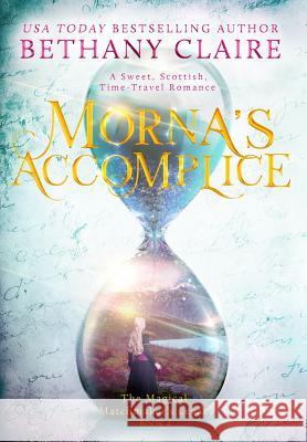 Morna's Accomplice: A Sweet, Scottish, Time Travel Romance Bethany Claire 9781947731141 Bethany Claire Books, LLC - książka