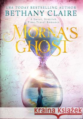 Morna's Ghost: A Sweet, Scottish, Time Travel Romance Bethany Claire 9781947731264 Bethany Claire Books, LLC - książka