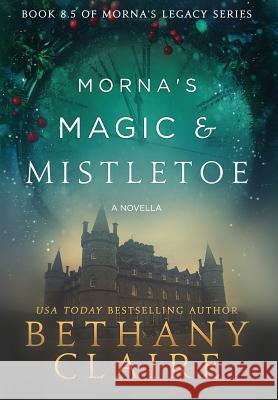 Morna's Magic & Mistletoe - A Novella: A Scottish, Time Travel Romance Bethany Claire 9781947731523 Bethany Claire Books, LLC - książka