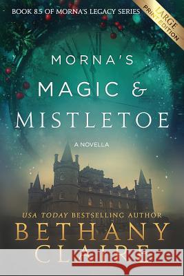 Morna's Magic & Mistletoe - A Novella (Large Print Edition): A Scottish, Time Travel Romance Claire, Bethany 9781947731912 Bethany Claire Books, LLC - książka