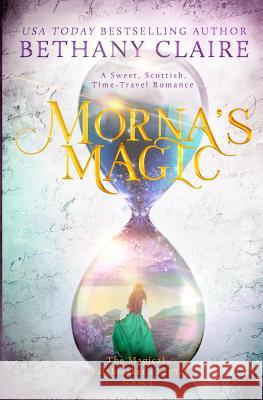 Morna's Magic: A Sweet, Scottish, Time Travel Romance Bethany Claire 9781947731080 Bethany Claire Books, LLC - książka