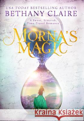 Morna's Magic: A Sweet, Scottish, Time Travel Romance Bethany Claire 9781947731103 Bethany Claire Books, LLC - książka