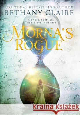 Morna's Rogue: A Sweet, Scottish, Time Travel Romance Bethany Claire 9781947731226 Bethany Claire Books, LLC - książka