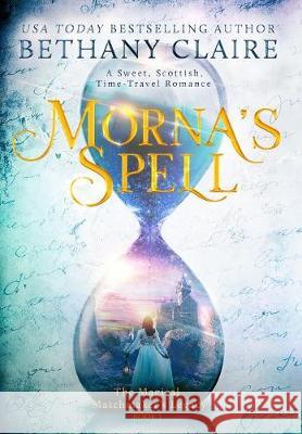 Morna's Spell: A Sweet, Scottish, Time Travel Romance Bethany Claire 9780997861075 Bethany Claire Books, LLC - książka