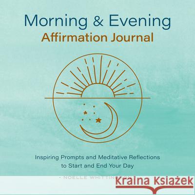 Morning and Evening Affirmation Journal: Inspiring Prompts and Meditative Reflections to Start and End Your Day Whittington, Noelle 9781638788850 Rockridge Press - książka