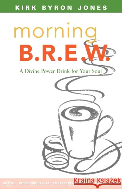 Morning B.R.E.W.: A Divine Power Drink for Your Soul Jones, Kirk Byron 9780806651385 Augsburg Books - książka