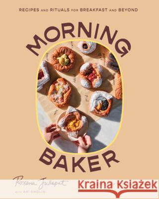 Morning Baker: Recipes and Rituals for Breakfast and Beyond Roxana Jullapat Ari Smolin 9781324051350 W. W. Norton & Company - książka