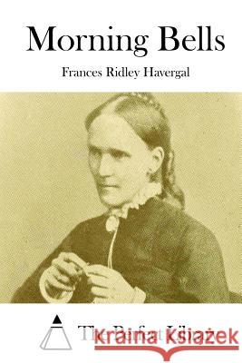 Morning Bells Frances Ridley Havergal The Perfect Library 9781511849425 Createspace - książka